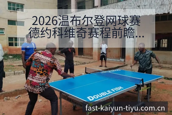 2026温布尔登网球赛德约科维奇赛程前瞻与备战观察分析 - 开云