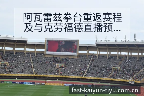 阿瓦雷兹拳台重返赛程及与克劳福德直播预告战术价值深度分析 - 开云